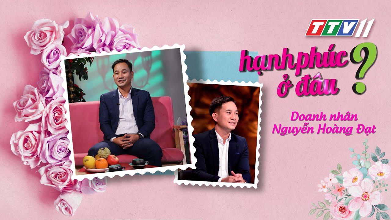 Tập 106 - Doanh nhân Nguyễn Hoàng Đạt | HẠNH PHÚC Ở ĐÂU? | TayNinhTV