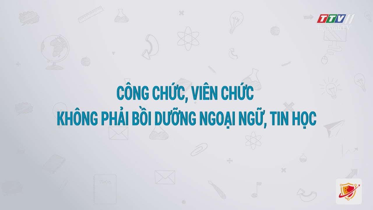 CÔNG CHỨC, VIÊN CHỨC KHÔNG PHẢI BỒI DƯỠNG NGOẠI NGỮ, TIN HOC | Văn bản pháp luật | TayNinhTV