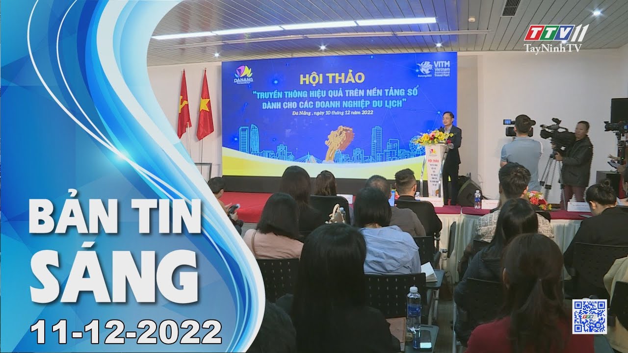 Bản tin sáng 11-12-2022 | Tin tức hôm nay | TayNinhTV