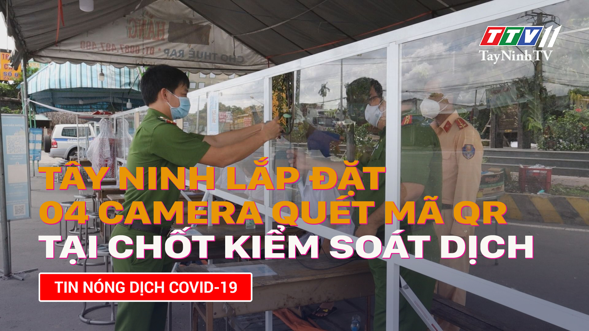 Tây Ninh lắp đặt 04 camera quét mã QR tại các chốt kiểm soát trọng điểm | TayNinhTV