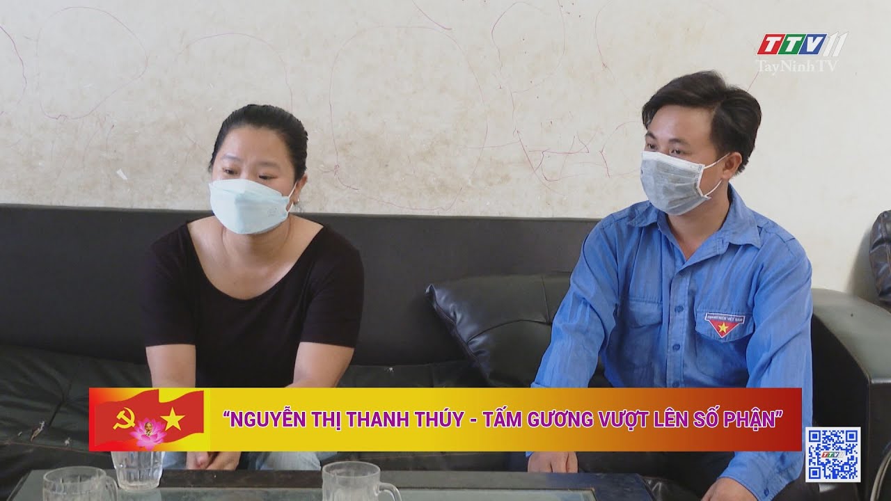 NGUYỄN THỊ THANH THÚY TẤM GƯƠNG VƯỢT LÊN SỐ PHẬN | Học tập và làm theo tư tưởng, đạo đức , phong cách Hồ Chí Minh | TayNinhTV