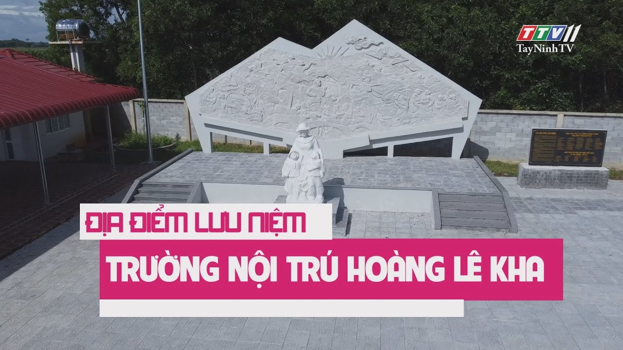 Địa điểm lưu niệm Trường nội trú Hoàng Lê Kha | Dấu ấn thời gian | TayNinhTV