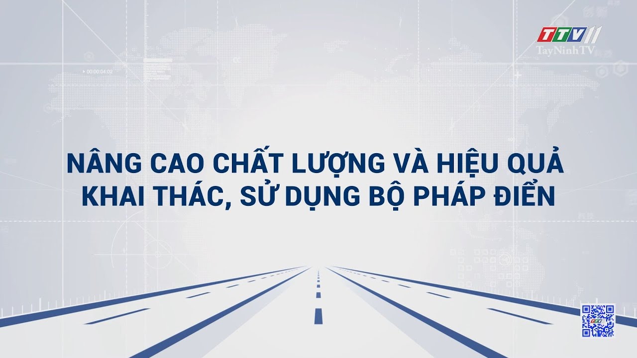 Nâng cao chất lượng và hiệu quả khai thác, sử dụng bộ pháp điển | TRUYỀN THÔNG CHINH SÁCH | TayNinhTVDVC