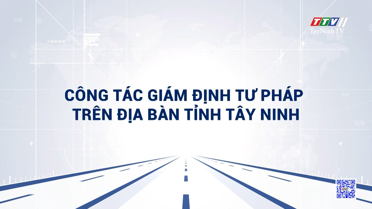 Công tác giám định Tư pháp trên địa bàn tỉnh Tây Ninh | TRUYỀN THÔNG CHÍNH SÁCH | TayNinhTVDVC