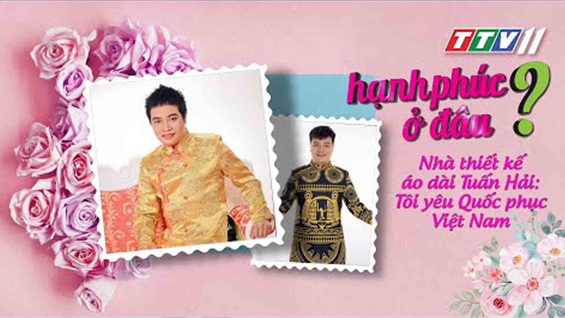 Tập 87 - Nhà thiết kế Tuấn Hải: Tôi yêu Quốc phục Việt Nam | HẠNH PHÚC Ở ĐÂU | TayNinhTV