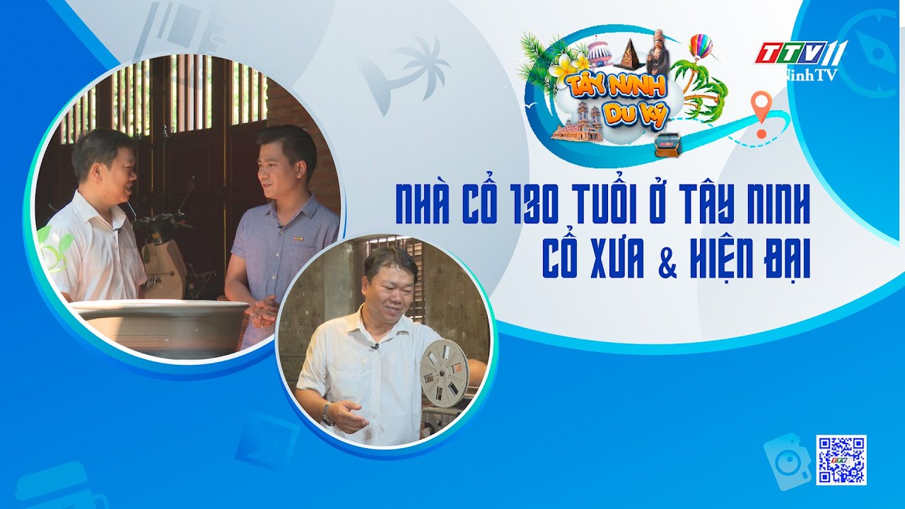 Nhà cổ 130 tuổi ở Tây Ninh: Cổ xưa và Hiện đại | TÂY NINH DU KÝ | TayNinhTVENT