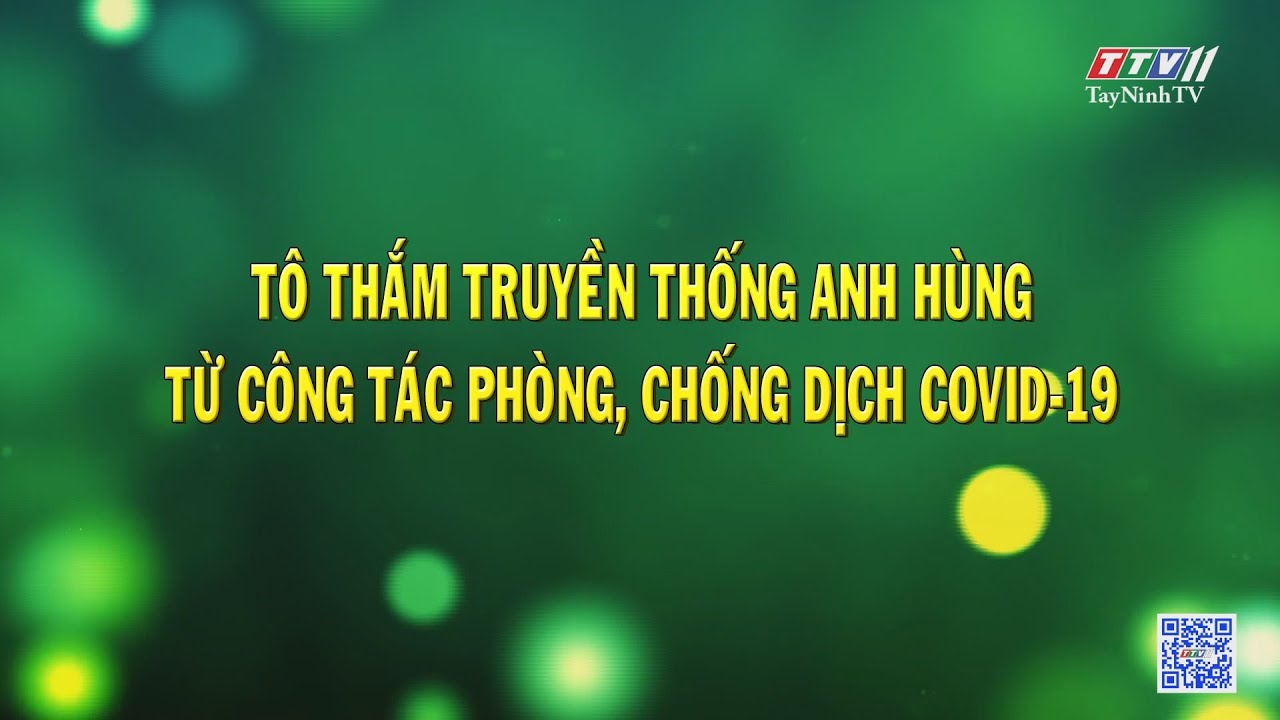 TÔ THẮM TRUYỀN THỐNG ANH HÙNG TỪ CÔNG TÁC PHÒNG, CHỐNG DỊCH COVID-19 | TayNinhTV
